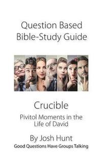 bokomslag Discussion-based Bible Study Guide -- Crucible: Pivitol Moments in the Life of David
