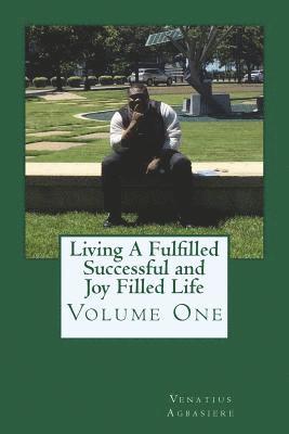 Living A Fulfilled, Successful, And Joy Filled Life: Volume One 1