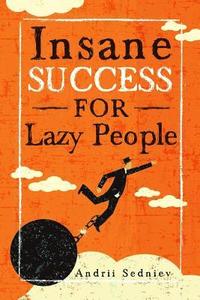 bokomslag Insane Success for Lazy People: How to Fulfill Your Dreams and Make Life an Adventure