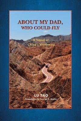 bokomslag About My Dad, Who Could Fly: A Novel of China's Northwest