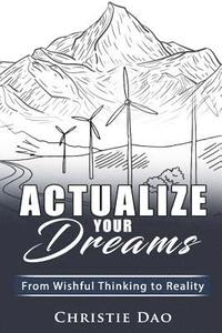 bokomslag Actualize Your Dreams: From Wishful Thinking to Reality
