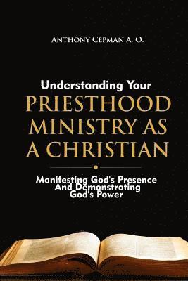 bokomslag Understanding Your Priesthood Ministry As A Christian: Manifesting God's Presence And Demonstrating God's Power