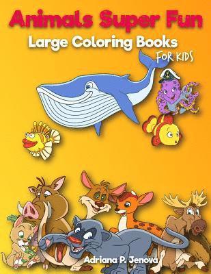 Animals Super Fun: Large coloring books for kids: Toddler Coloring Book, Kids Coloring Book Ages 2-4, 4-8, Boys, Girls, Fun Early Learnin