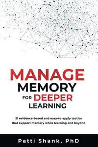 bokomslag Manage Memory for Deeper Learning: 21 Evidence-Based and Easy-To-Apply Tactics That Support Memory While Learning and Beyond