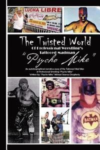 bokomslag The Twiztid World Of Professional Wrestling's Tattooed Madman PsYcHo MikE: Wrestling Stories from PsYcHo MikE