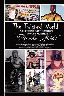 The Twiztid World Of Professional Wrestling's Tattooed Madman PsYcHo MikE: Wrestling Stories from PsYcHo MikE 1