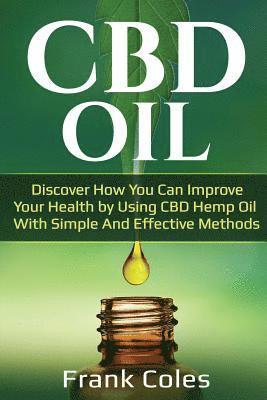 bokomslag CBD Oil: Discover How You Can Improve Your Health by Using CBD Hemp Oil With Simple And Effective Methods