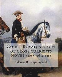 bokomslag Court Royal; a story of cross currents, By: Sabine Baring-Gould: NOVEL. It explores the conflict between the English aristocracy and nineteenth centur