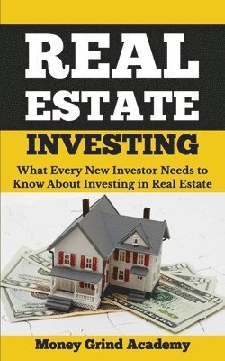 Real Estate Investing: What Every New Investor Needs to Know About Investing in Real Estate 1