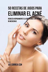 bokomslag 50 Recetas de Jugos Para Eliminar el Acné: Reduzca Rápidamente el Acné Visible Sin Cremas ni Medicinas