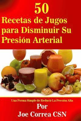 bokomslag 50 Recetas de Jugos para Disminuir Su Presión Arterial: Una Forma Simple de Reducir La Presión Alta