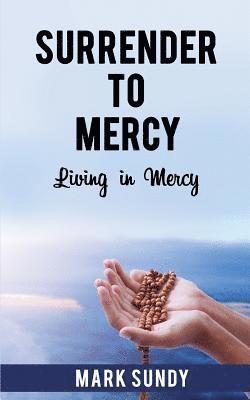 Surrender to Mercy: Living in Mercy 1