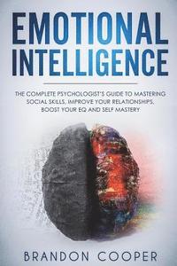 bokomslag Emotional Intelligence: The Complete Psychologist's Guide to Mastering Social Skills, Improve Your Relationships, Boost Your EQ and Self Maste