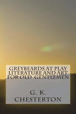 G. K. Chesterton - Greybeards at Play Literature and Art for Old Gentlemen, Häftad