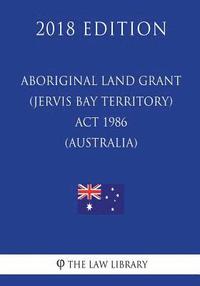 bokomslag Aboriginal Land Grant (Jervis Bay Territory) Act 1986 (Australia) (2018 Edition)