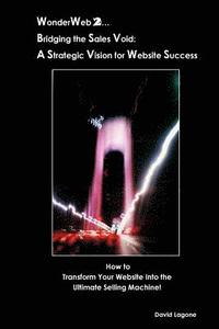 bokomslag WonderWeb 2...Bridging the Sales Void: A Strategic Vision for Website Success: How to Transform Your Website into the Ultimate Selling Machine!