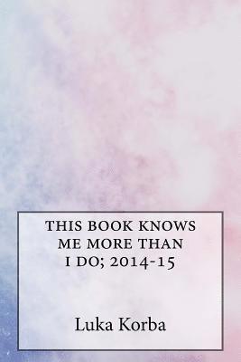 Luka Korba - this book knows me more than i do; 2014-15, Häftad