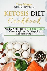 bokomslag KETOSIS diet COOKBOOK: SYSTEMATIC GUIDE FOR BEGINNERS, effective simple start for weight loss, ketosis of lifestyle, Full guide, tips and tri