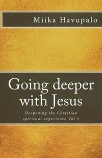 bokomslag Going deeper with Jesus: Deepening the Christian spiritual experience