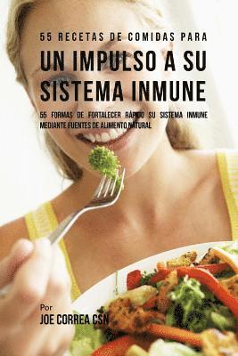 bokomslag 55 Recetas De Comidas Para un Impulso a su Sistema Inmune: 55 Formas De Fortalecer Rápido Su Sistema Inmune Mediante Fuentes De Alimento Natural