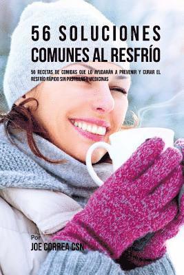 56 Soluciones Comunes al Resfrío: 56 Recetas De Comidas Que Lo Ayudarán A Prevenir y Curar El Resfrío Rápido Sin Pastillas Y Medicinas 1