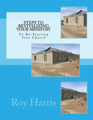 Steps to Revitalizing Your Ministry: Or Re-Starting Your Church 1