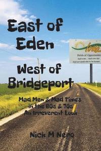 bokomslag East of Eden, West of Bridgeport: Mad Men and Mad Times in the 60s & 70s: An Irreverent Look