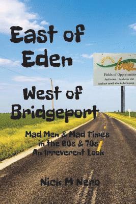 bokomslag East of Eden, West of Bridgeport: Mad Men and Mad Times in the 60s & 70s: An Irreverent Look