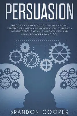 Brandon Cooper - Persuasion: The Complete Psychologist's Guide to Highly Effective Persuasion and Manipulation Techniques - Influence People with N, Häftad. Tillgänglighet: Lägg i varukorg