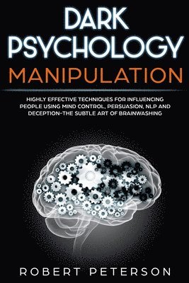 Dark Psychology Manipulation: Highly Effective Techniques for Influencing People Using Mind Control, Persuasion, NLP and Deception-The Subtle Art of 1