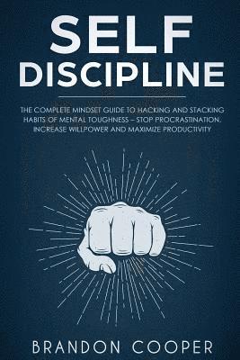 bokomslag Self-Discipline: The Complete Mindset Guide to Hacking and Stacking Habits of Mental Toughness - Stop Procrastination, Increase Willpow