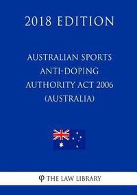 bokomslag Australian Sports Anti-Doping Authority Act 2006 (Australia) (2018 Edition)