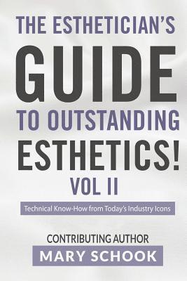 The Esthetician's Guide To Outstanding Esthetics Vol II Mary Schook: Techinical Know-How from Today's Industry Icons 1