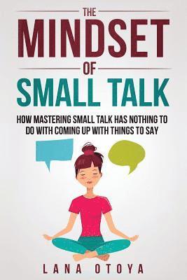 bokomslag The Mindset of Small Talk: How Mastering Small Talk Has Nothing to Do with Coming Up with Things to Say
