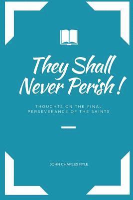 Never Perish!: Thoughts on Final Perseverance (JOHN 10: 28) 1