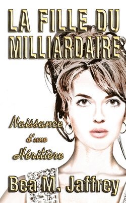 bokomslag La Fille du Milliardaire: Naissance d'une Héritière