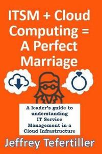 bokomslag ITSM + Cloud Computing = A Perfect Marriage: A leader's guide to understanding IT Service Management in a Cloud Infrastructure