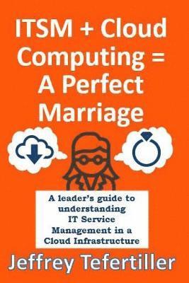 Jeffrey Tefertiller - ITSM + Cloud Computing = A Perfect Marriage: A leader's guide to understanding IT Service Management in a Cloud Infrastructure, Häftad