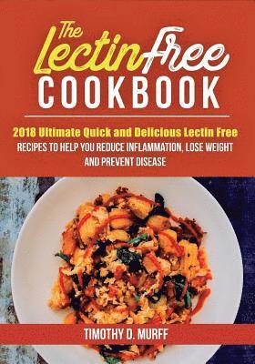 bokomslag The Lectin Free Cookbook: 2018 Ultimate Quick and Delicious Lectin Free Recipes to Help You Reduce Inflammation, Lose Weight and Prevent Disease