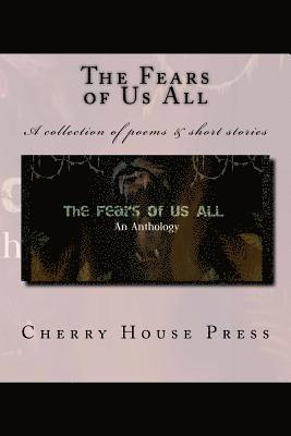 The Fears of Us All: A collection of poems & short stories 1