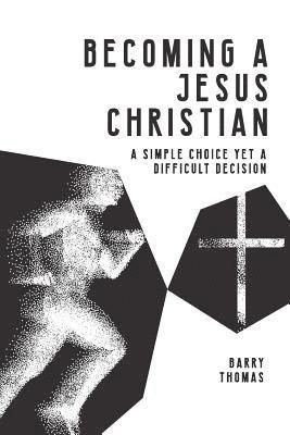 Becoming A Jesus Christian: A Simple Choice Yet A Difficult Decision 1