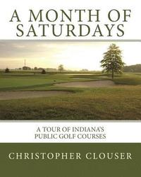bokomslag A Month of Saturdays: A Tour of Indiana's Public Golf Courses