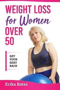 bokomslag Weight Loss For Women Over 50: Get Your Sexy Back