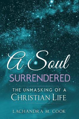 A Soul Surrendered: The Unmasking of a Christian Life 1