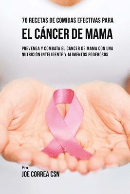 bokomslag 70 Recetas De Comidas Efectivas Para El Cáncer De Mama: Prevenga Y Combata El Cáncer De Mama Con una Nutrición Inteligente y Alimentos Poderosos