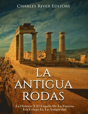 bokomslag La Antigua Rodas: La Historia Y El Legado De La Famosa Isla Griega En La Antigüedad