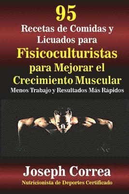 bokomslag 95 Recetas de Comidas y Batidos Para Fisiculturistas Para Mejorar el Crecimiento Muscular: Menor Trabajo y Resultados Más Rápidos