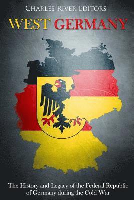 Charles River - West Germany: The History and Legacy of the Federal Republic of Germany during the Cold War, Häftad