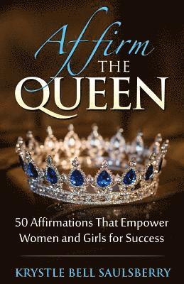 Krystle Bell Saulsberry - Affirm The Queen: 50 Affirmations That Empower Women and Girls for Success, Häftad