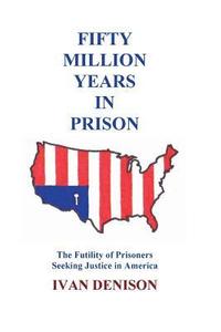 bokomslag Fifty Million Years in Prison: The Futility of Prisoners Seeking Justice in America